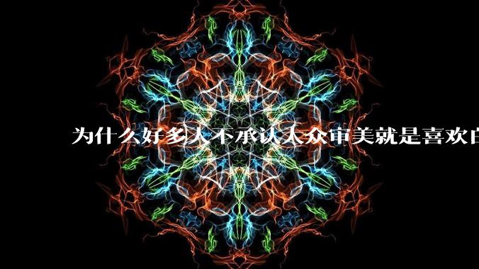 为什么好多人不承认大众审美就是喜欢白皮?