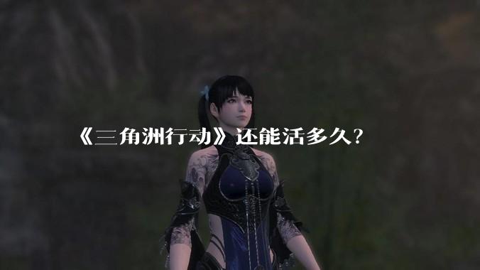 《三角洲行动》还能活多久?