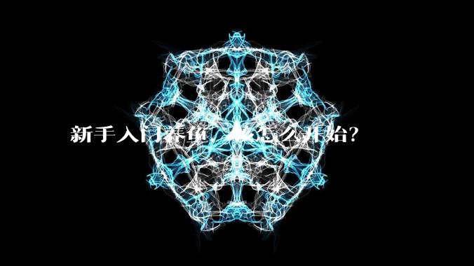 新手入门养鱼,该怎么开始?