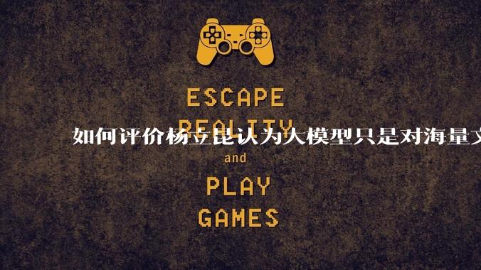 如何评价杨立昆认为大模型只是对海量文本的模式进行复杂拟合,根本不懂意义?