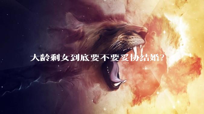 大龄剩女到底要不要妥协结婚?