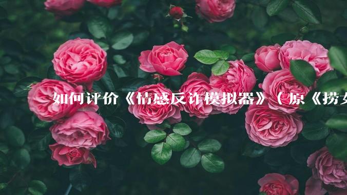 如何评价《情感反诈模拟器》(原《捞女游戏》)超越《黑神话:悟空》登顶 Steam 中国区热销榜?