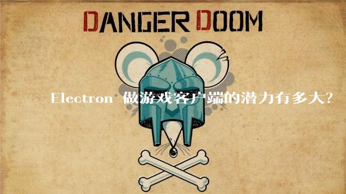 Electron 做游戏客户端的潜力有多大?