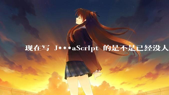 现在写 J***aScript 的是不是已经没人在用 class 这个关键字了?