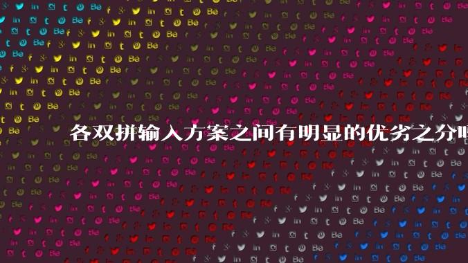 各双拼输入方案之间有明显的优劣之分吗?