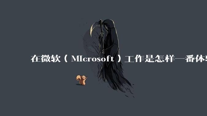 在微软(Microsoft)工作是怎样一番体验?