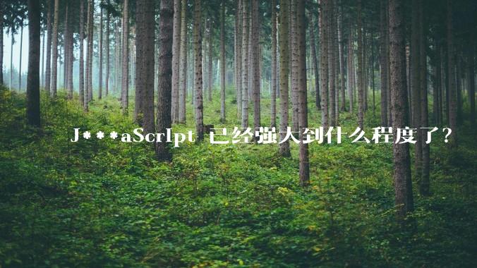 J***aScript 已经强大到什么程度了?
