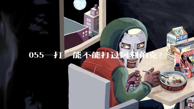 055一打一能不能打过阿利伯克?