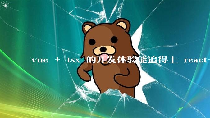 vue + tsx 的开发体验能追得上 react+tsx么?