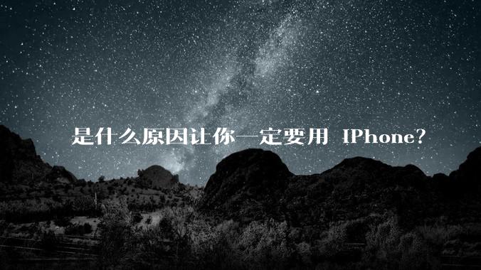 是什么原因让你一定要用 iPhone?