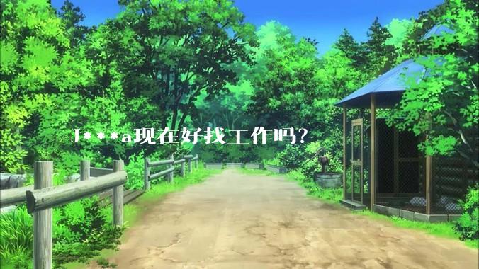 J***a现在好找工作吗?