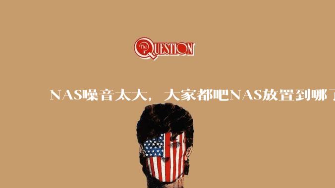 NAS噪音太大,大家都吧NAS放置到哪了?