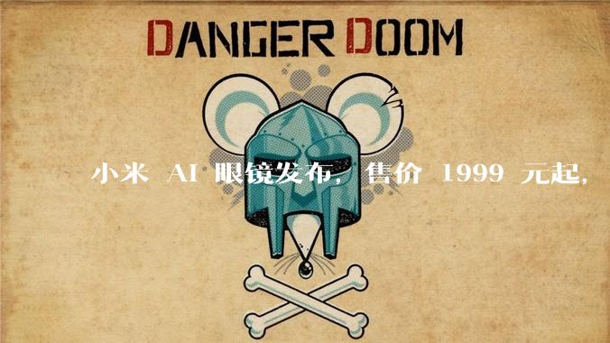 小米 AI 眼镜发布,售价 1999 元起,有哪些功能亮点?你看好其市场前景吗?