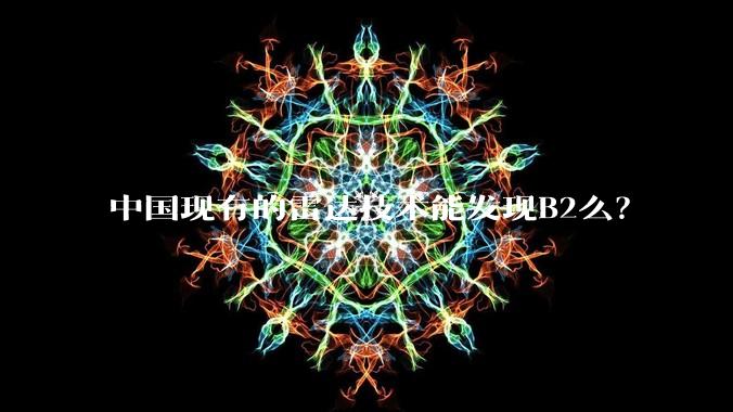 中国现有的雷达技术能发现B2么?