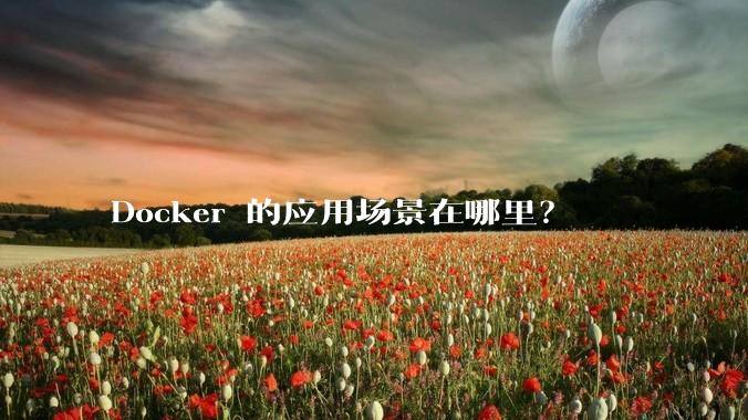 Docker 的应用场景在哪里?