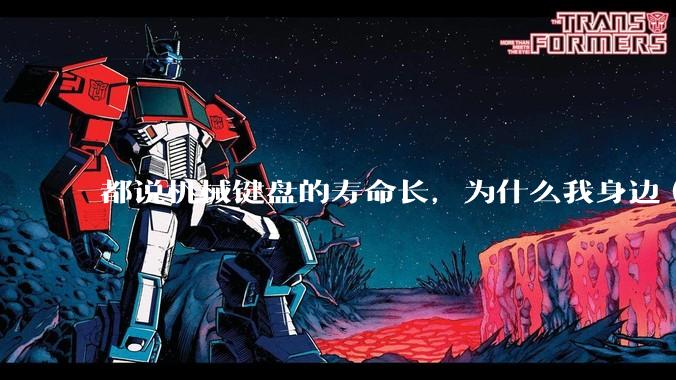 都说机械键盘的寿命长,为什么我身边(包含我自己)买的某些机械键盘反而没有薄膜键盘寿命长?