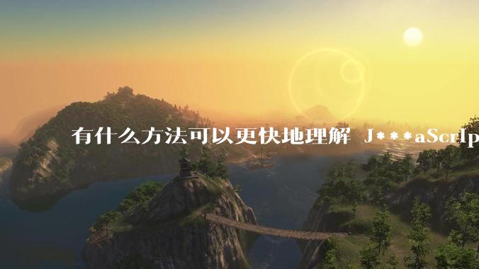 有什么方法可以更快地理解 J***aScript？