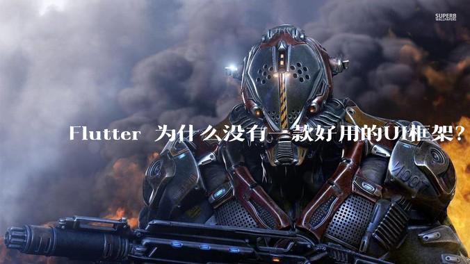 Flutter 为什么没有一款好用的UI框架?