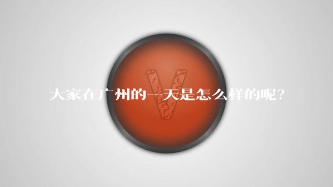 大家在广州的一天是怎么样的呢?