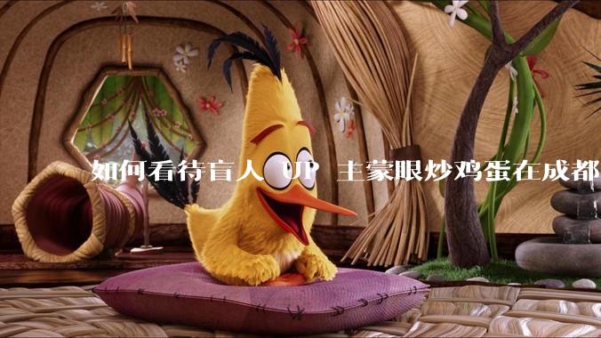 如何看待盲人 UP 主蒙眼炒鸡蛋在成都旅游期间,要求各大医院无处方买胰岛素,最后进抢救室?