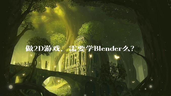 做2D游戏,需要学Blender么?