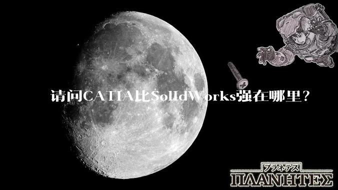 请问CATIA比SolidWorks强在哪里?