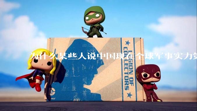 为什么某些人说中国现在全球军事实力第一,但包括中国人在内很多人不认可?