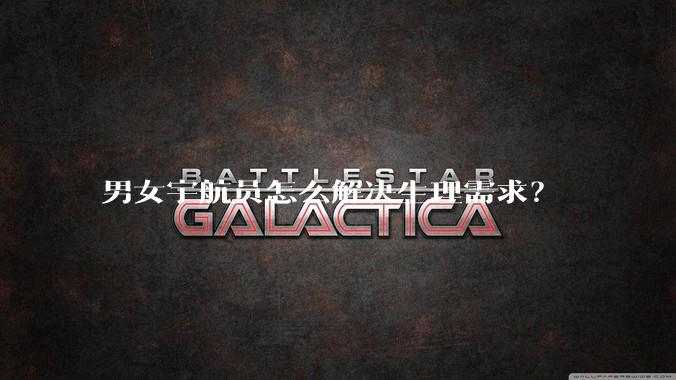 男女宇航员怎么解决生理需求?