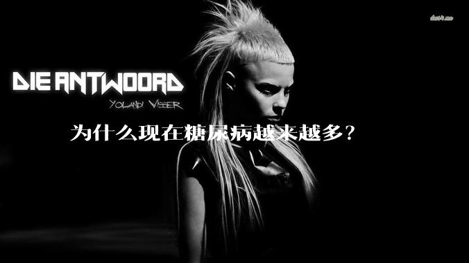 为什么现在糖尿病越来越多?