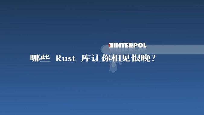 哪些 Rust 库让你相见恨晚?
