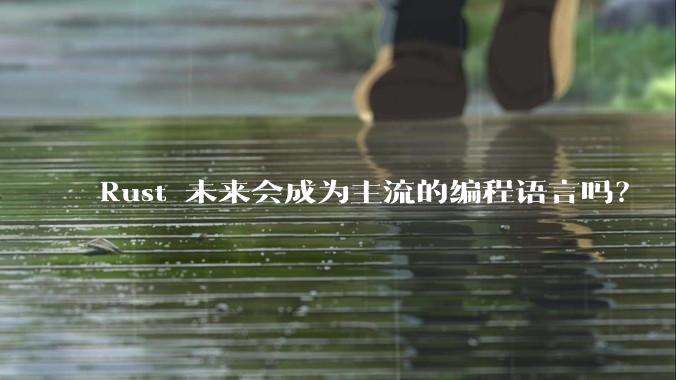 Rust 未来会成为主流的编程语言吗?