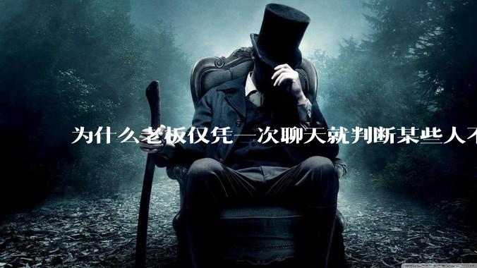 为什么老板仅凭一次聊天就判断某些人不堪大用?