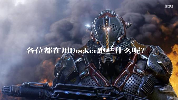 各位都在用Docker跑些什么呢?
