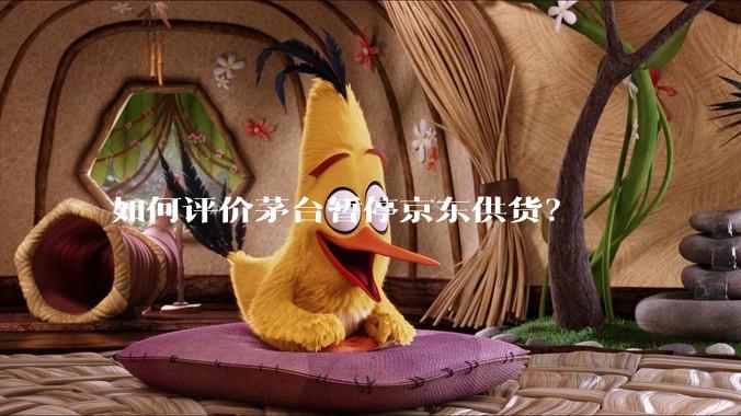 如何评价茅台暂停京东供货?