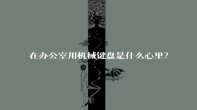 在办公室用机械键盘是什么心里?
