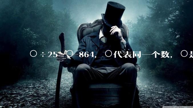 ○÷25=○-864,○代表同一个数,○是多少?