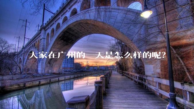 大家在广州的一天是怎么样的呢?