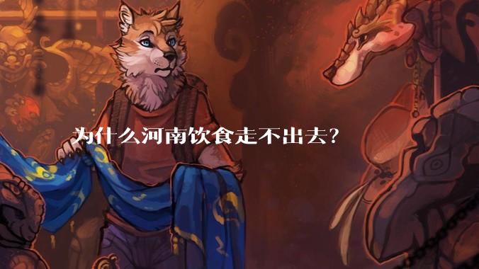 为什么河南饮食走不出去？