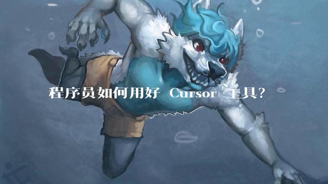 程序员如何用好 Cursor 工具?