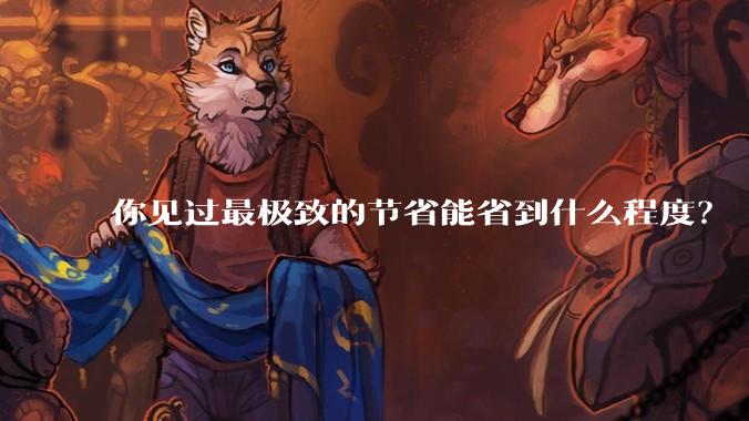 你见过最极致的节省能省到什么程度?