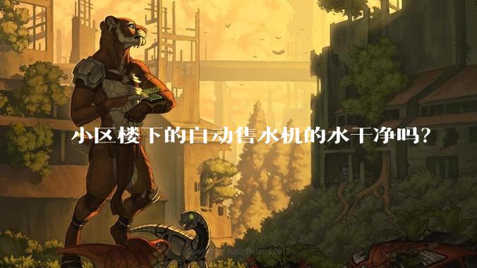 小区楼下的自动售水机的水干净吗?