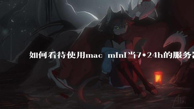 如何看待使用mac mini当7*24h的服务器?