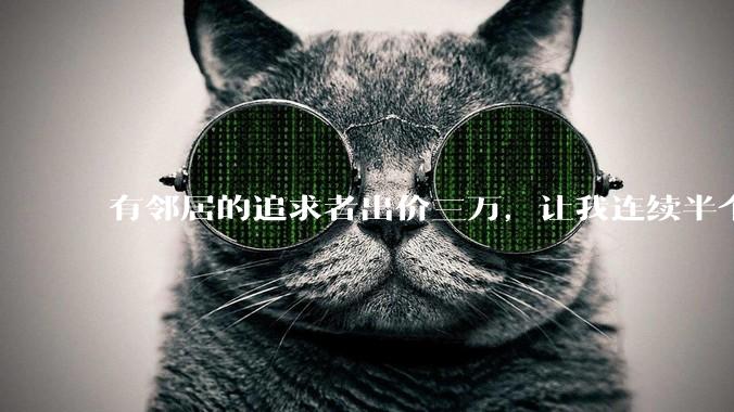 有邻居的追求者出价三万,让我连续半个月每天找个女朋友晚上弄点动静,我该答应吗?