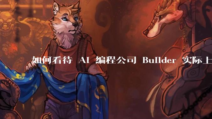 如何看待 AI 编程公司 Builder 实际上是印度人工手写代码?为何微软、软银投资的时候没有发现?