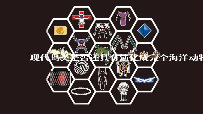 现代鸟类是否还具有演化成完全海洋动物的潜力,就像鲸类一样?