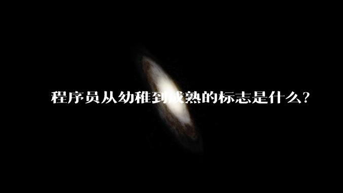 程序员从幼稚到成熟的标志是什么?