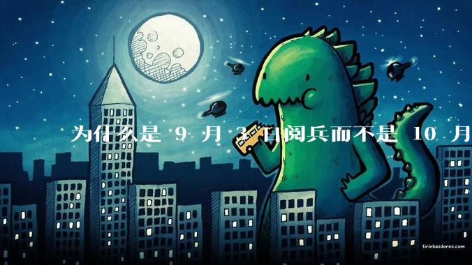 为什么是 9 月 3 日阅兵而不是 10 月 1 日国庆阅兵?