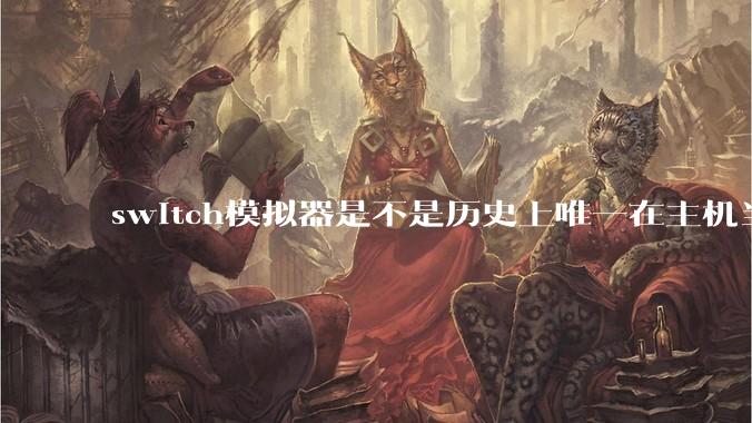 switch模拟器是不是历史上唯一在主机当红时就几乎完美模拟器?