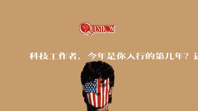 科技工作者,今年是你入行的第几年?还记得刚入行时的自己吗?若能与那个「新人」通话60s,你会聊什么?