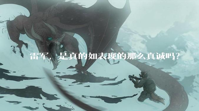 雷军,是真的如表现的那么真诚吗?
